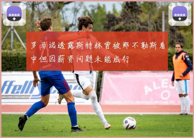 罗马诺透露斯特林曾被那不勒斯看中但因薪资问题未能成行